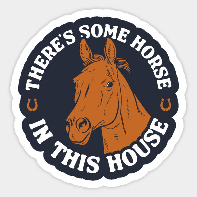 There's Some Horse In This House Sticker by dumbshirts